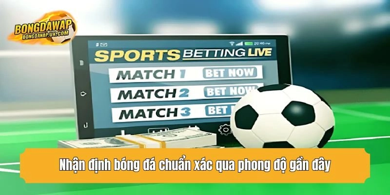 Nhận định bóng đá chuẩn xác qua phong độ gần đây