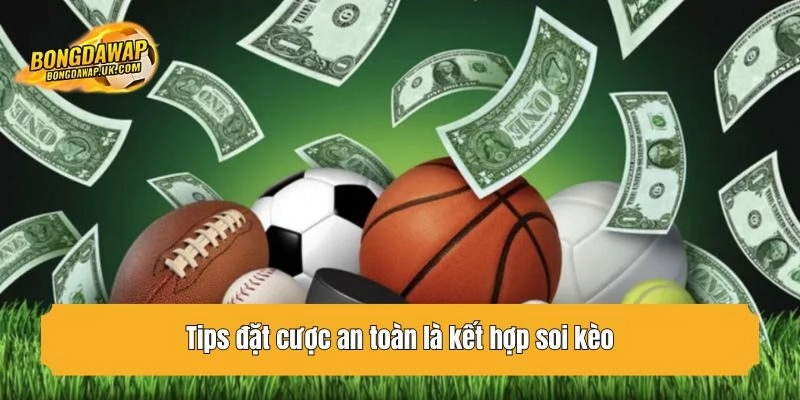 Tips đặt cược an toàn là kết hợp soi kèo